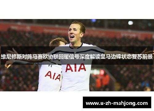 维尼修斯对阵马赛欧协联回暖信号深度解读皇马边锋状态复苏前景